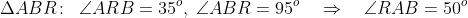 \Delta ABR\!:\;\;\angle ARB = 35^o,\;\angle ABR = 95^o \quad\Rightarrow\quad \angle RAB = 50^o